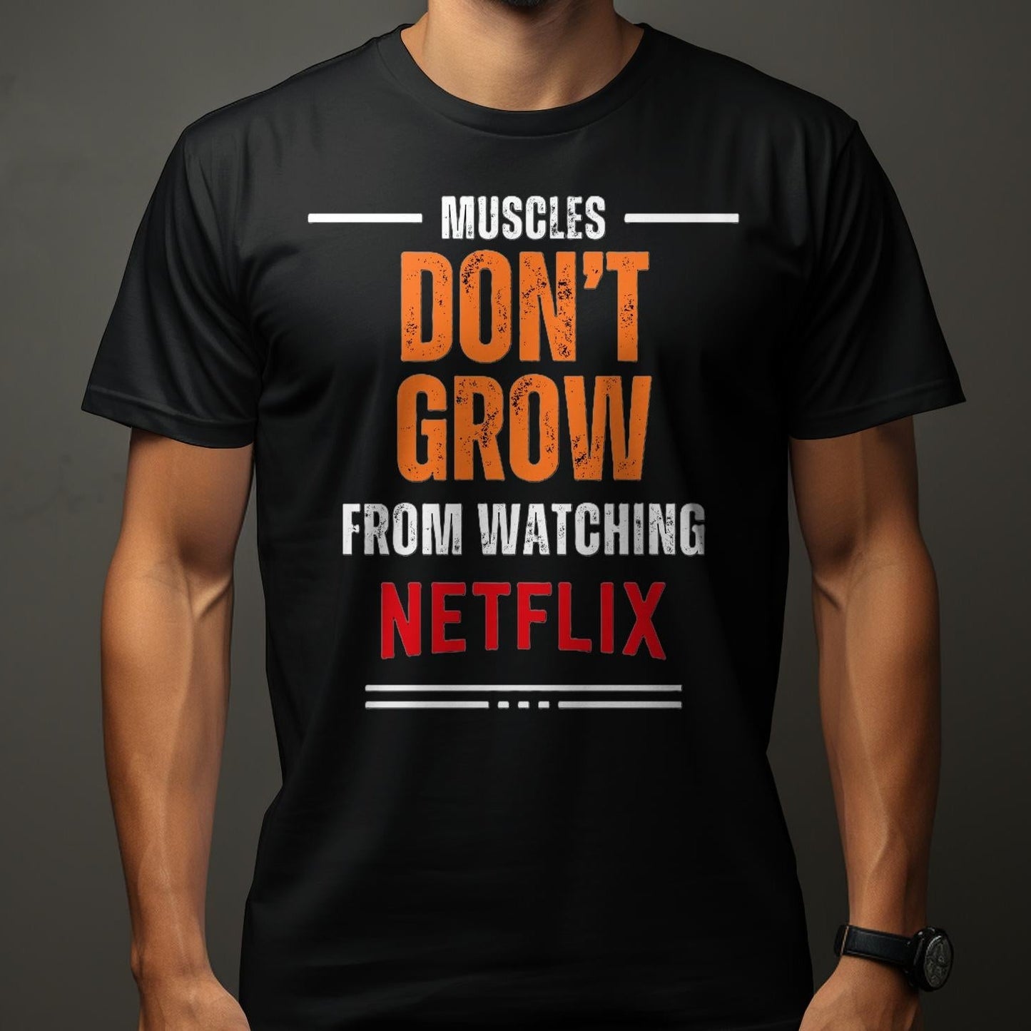 MUSCLE DON'T GROW AS FROM WATCHING NETFLIX